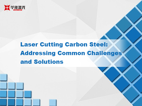 Oțel de carbon pentru tăiere cu laser: abordarea provocărilor și soluțiilor comune